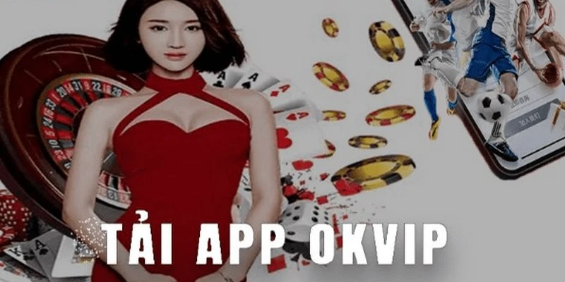 Tải app Okvip để trải nghiệm nhiều sảnh chơi cá cược chất lượng